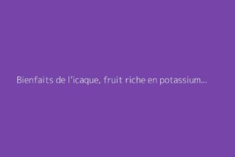 Bienfaits de l’icaque, fruit riche en potassium : découvrez ses propriétés