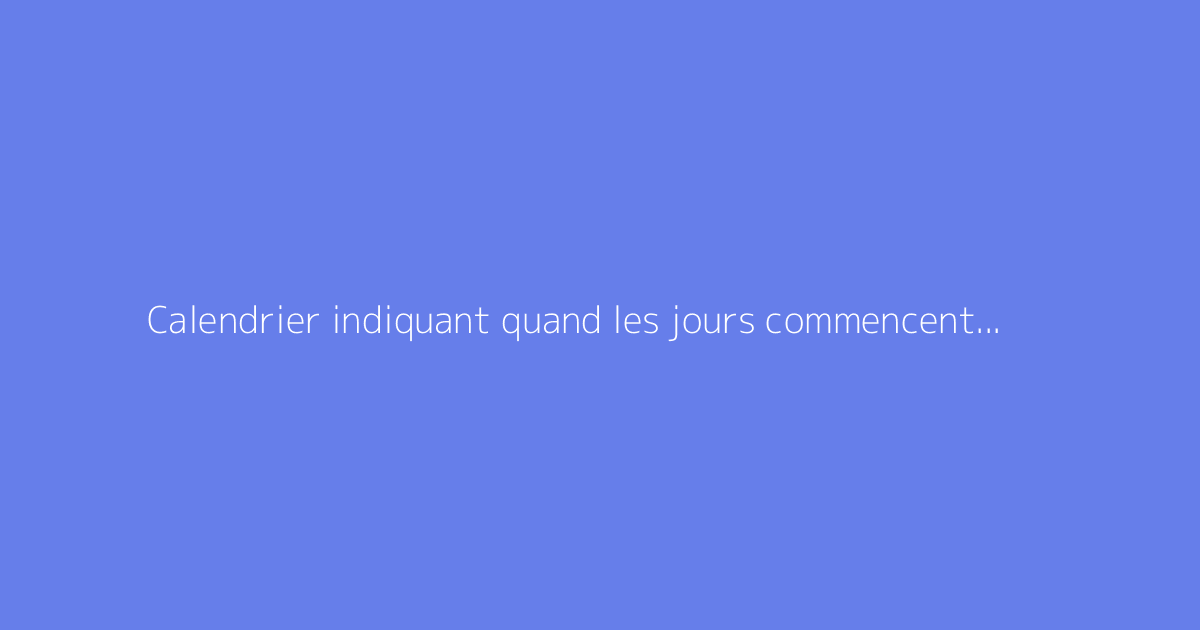 Calendrier indiquant quand les jours commencent à rallonger