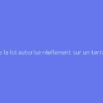 Ce que la loi autorise réellement sur un terrain en zone naturelle