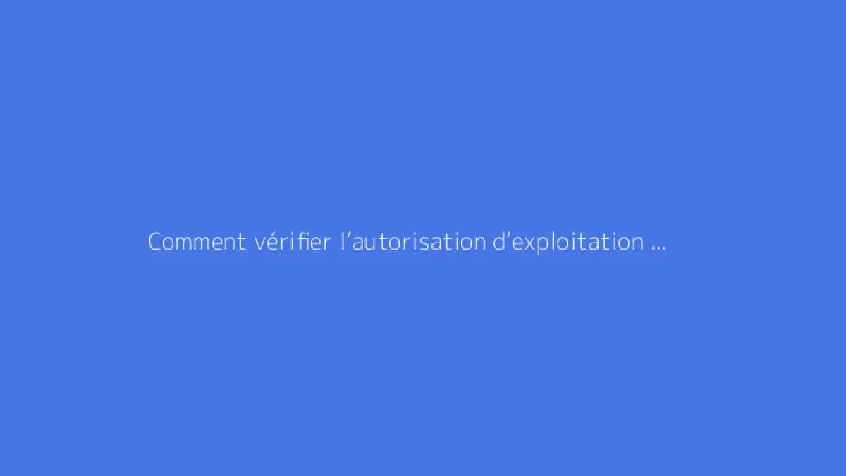 Comment vérifier l’autorisation d’exploitation d’un agriculteur