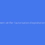 Comment vérifier l’autorisation d’exploitation d’un agriculteur