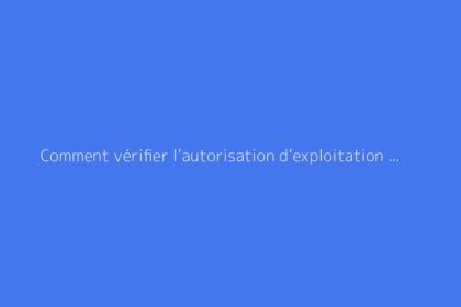 Comment vérifier l’autorisation d’exploitation d’un agriculteur