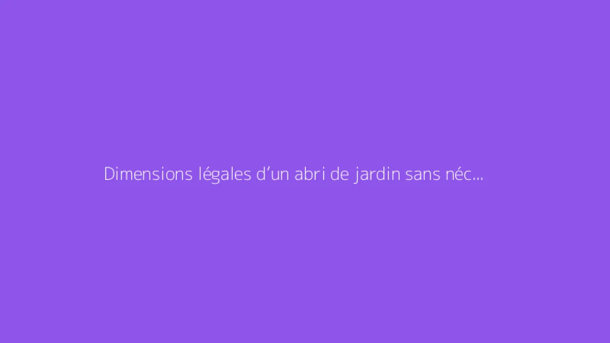 Dimensions légales d’un abri de jardin sans nécessité d’autorisation