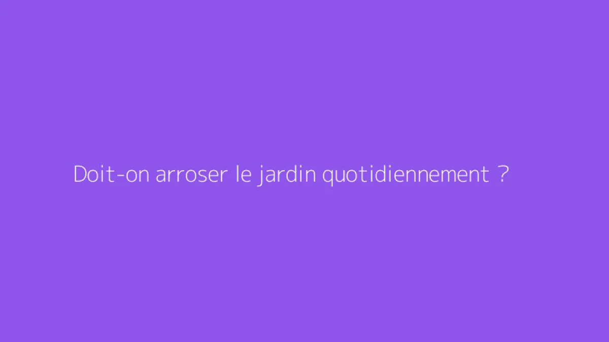 Doit-on arroser le jardin quotidiennement ?