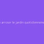 Doit-on arroser le jardin quotidiennement ?