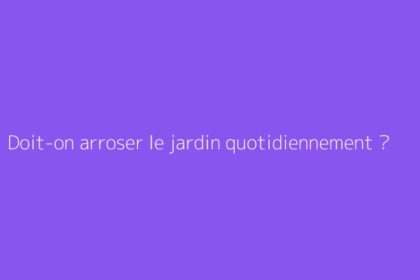 Doit-on arroser le jardin quotidiennement ?