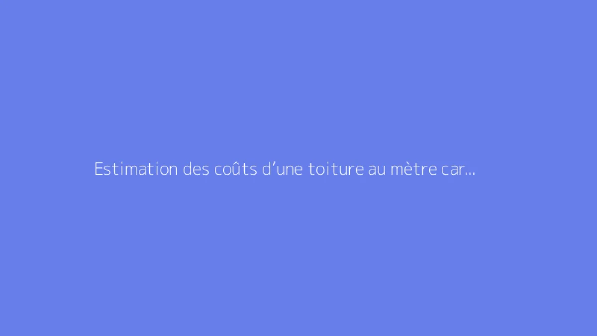 Estimation des coûts d’une toiture au mètre carré pour 2026