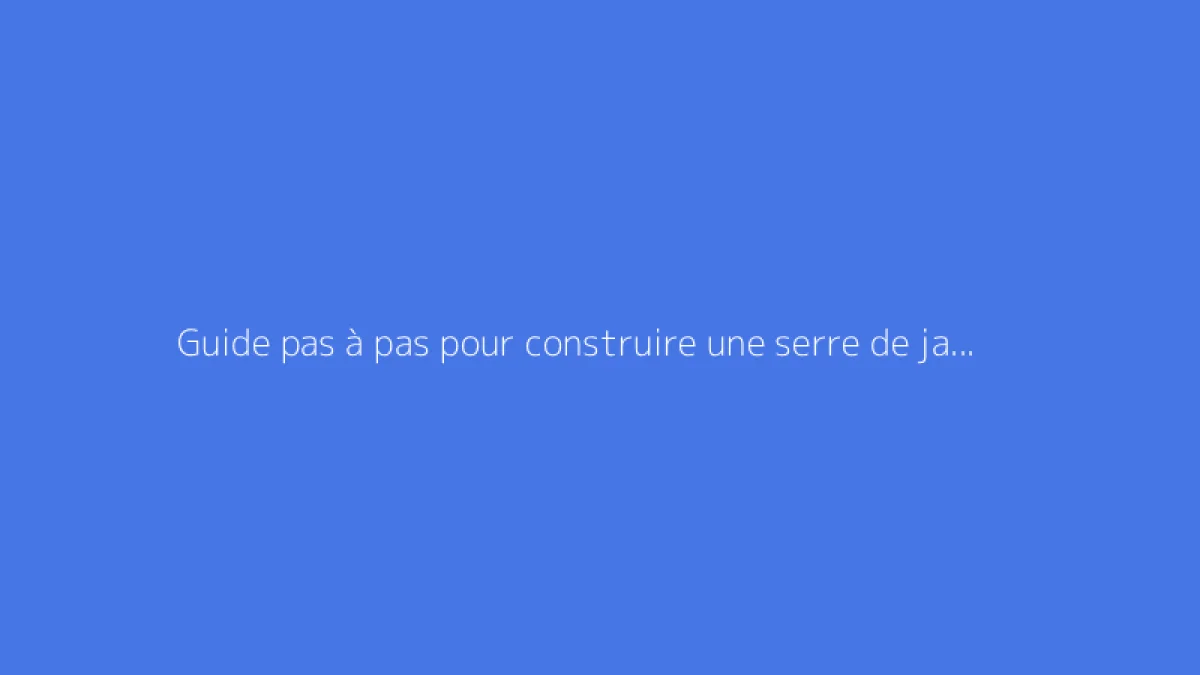 Guide pas à pas pour construire une serre de jardin