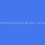 Lasure intérieure d’un abri de jardin : est-ce utile ?
