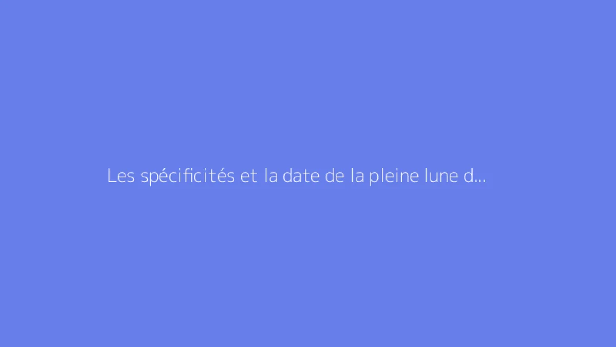 Les spécificités et la date de la pleine lune de septembre 2026