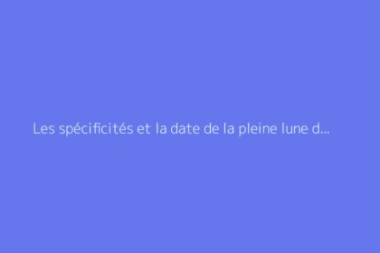 Les spécificités et la date de la pleine lune de septembre 2026