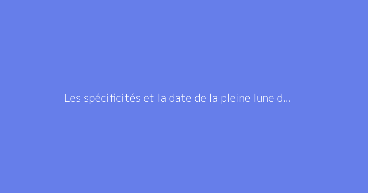 Les spécificités et la date de la pleine lune de septembre 2026