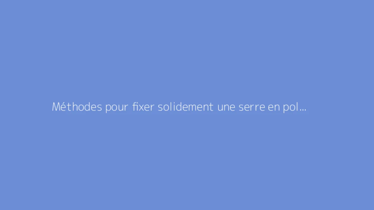Méthodes pour fixer solidement une serre en polycarbonate au sol