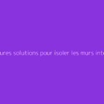Meilleures solutions pour isoler les murs intérieurs efficacement