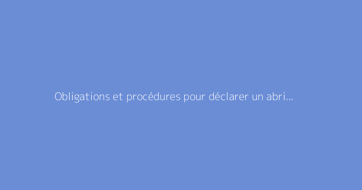 Obligations et procédures pour déclarer un abri de jardin
