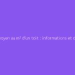 Prix moyen au m² d’un toit : informations et devis habituels