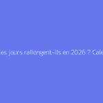 Quand les jours rallongent-ils en 2026 ? Calendrier précis