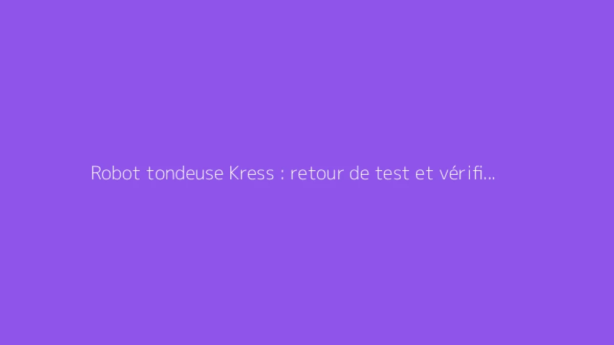 Robot tondeuse Kress : retour de test et vérification de la fiabilité