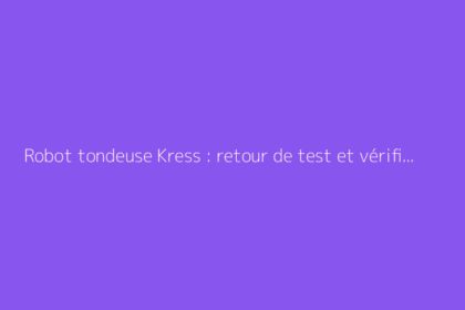 Robot tondeuse Kress : retour de test et vérification de la fiabilité