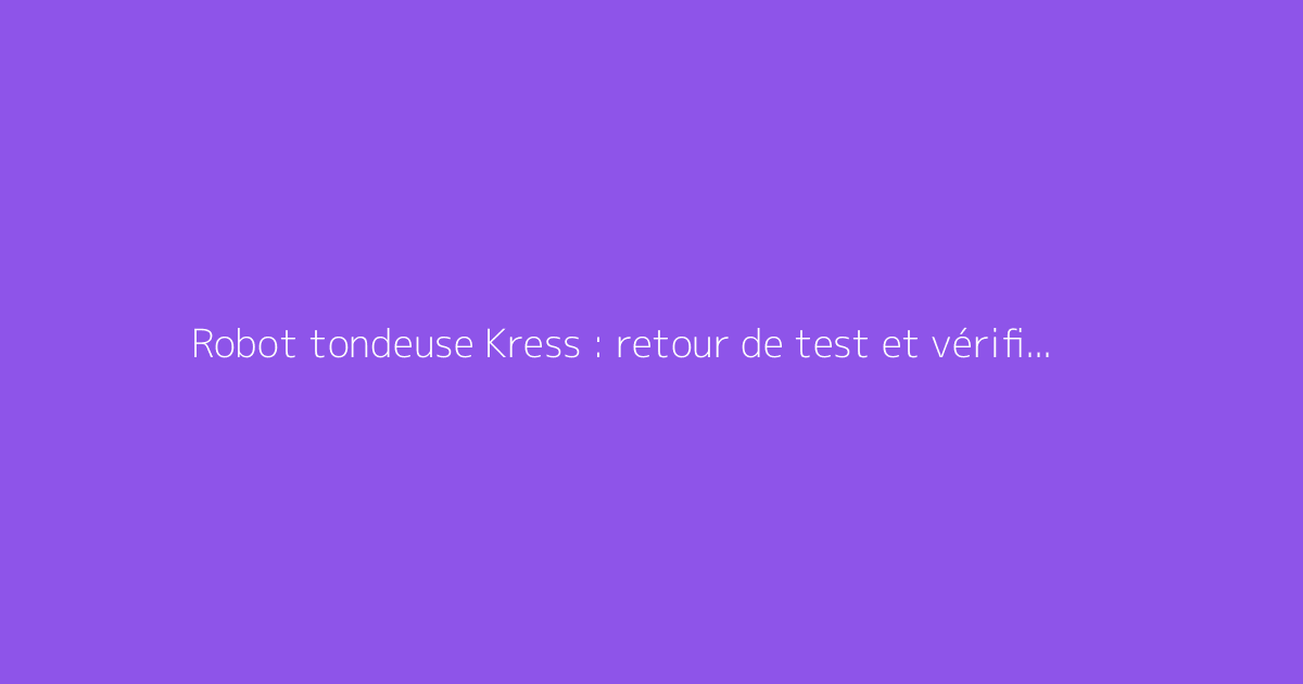 Robot tondeuse Kress : retour de test et vérification de la fiabilité