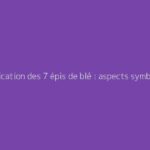 Signification des 7 épis de blé : aspects symboliques et traditionnels