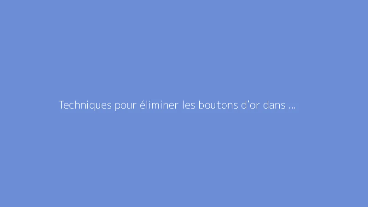Techniques pour éliminer les boutons d’or dans une pâture efficacement