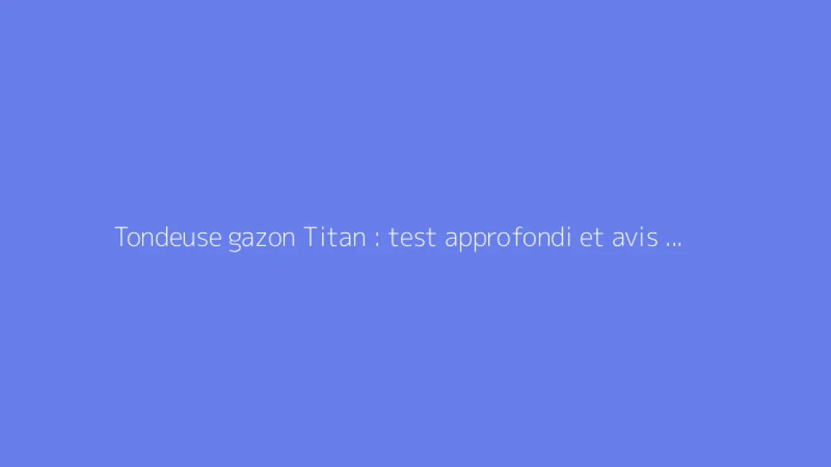 Tondeuse gazon Titan : test approfondi et avis utilisateurs