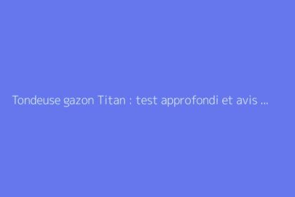 Tondeuse gazon Titan : test approfondi et avis utilisateurs