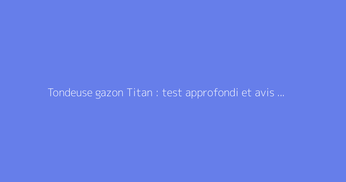 Tondeuse gazon Titan : test approfondi et avis utilisateurs