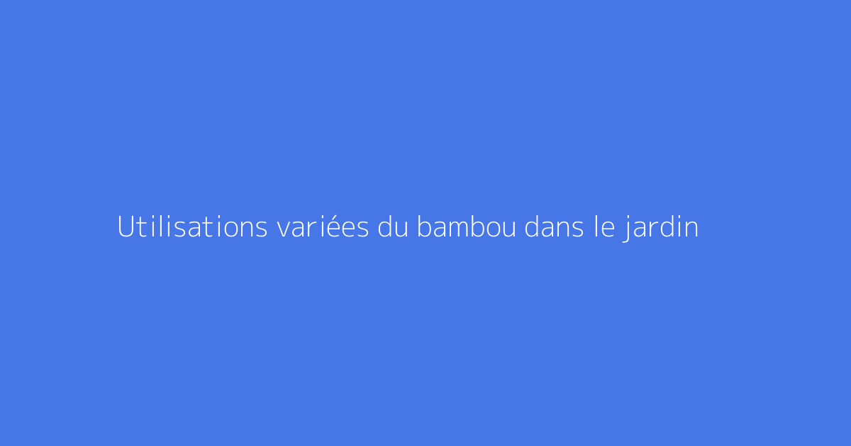 Utilisations variées du bambou dans le jardin