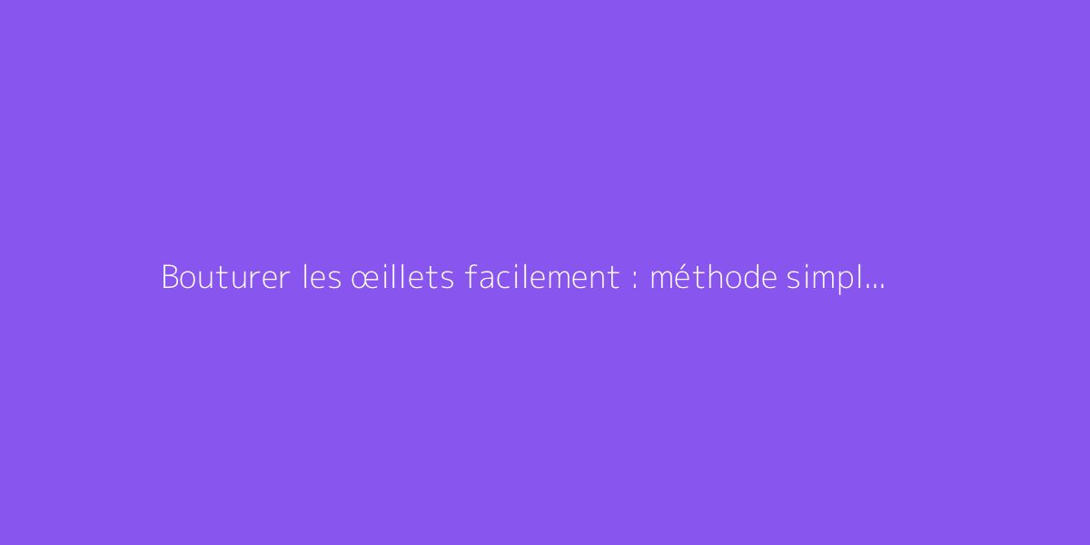 Bouturer les œillets facilement : méthode simple et efficace