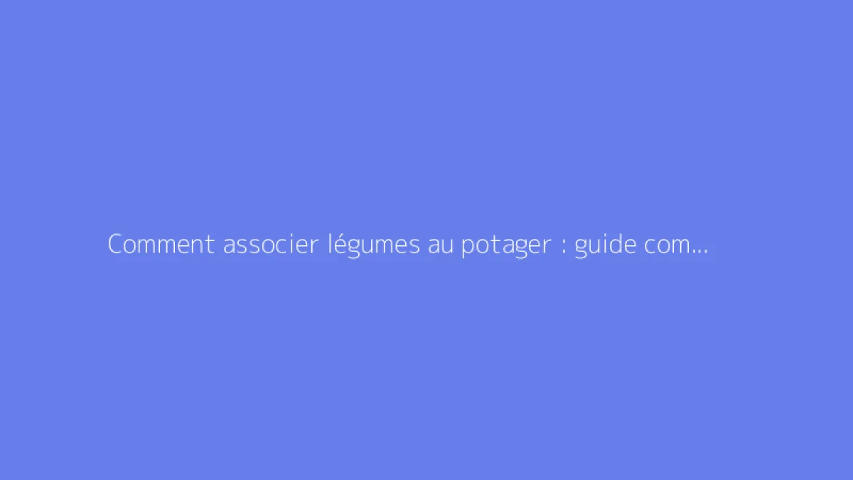 Comment associer légumes au potager : guide complet et astuces