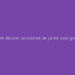 Comment décorer un robinet de jardin avec goût et élégance