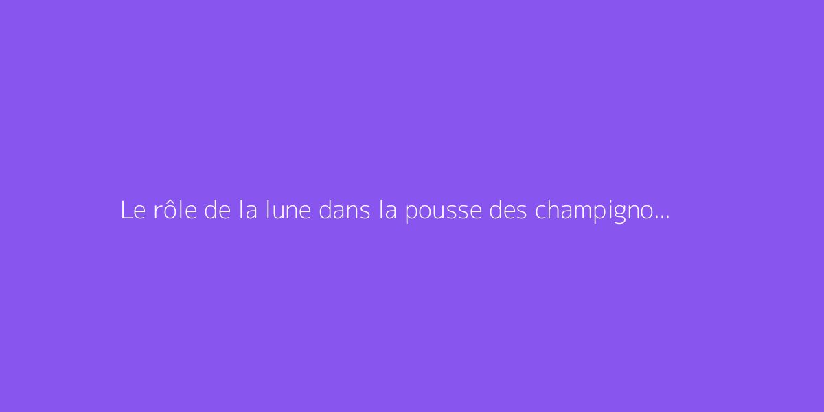 Le rôle de la lune dans la pousse des champignons : que dit-on ?