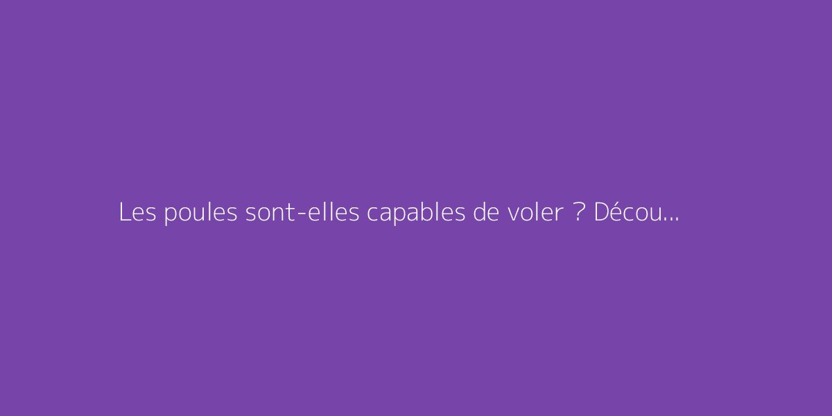 Les poules sont-elles capables de voler ? Découvrez la vérité