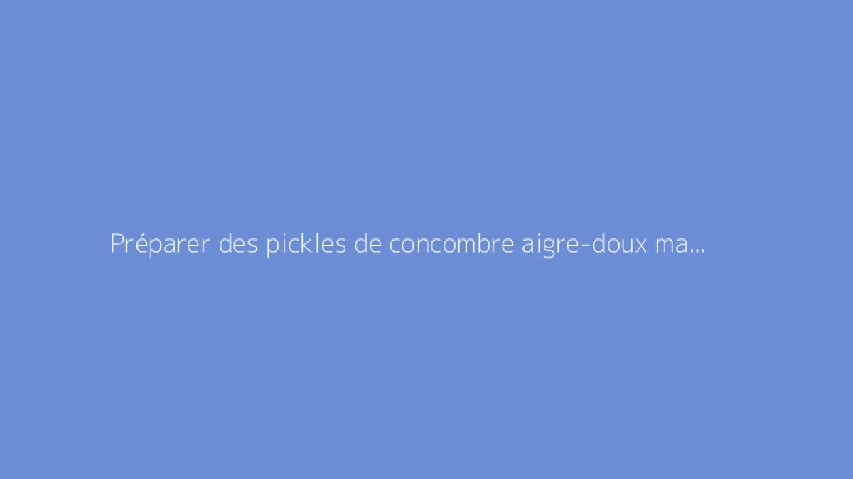 Préparer des pickles de concombre aigre-doux maison facilement