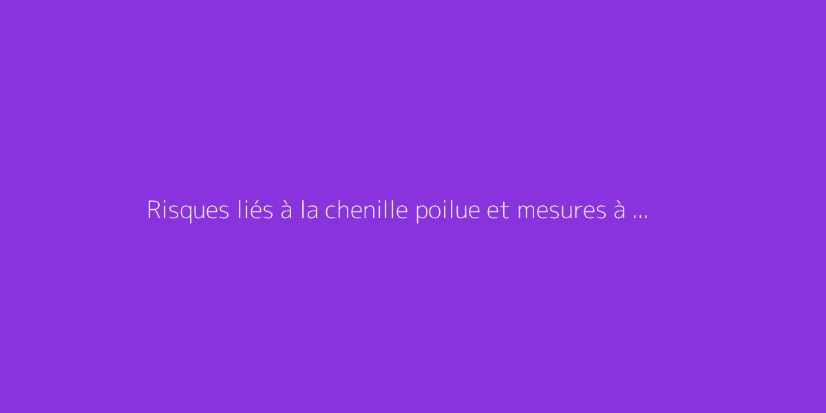 Risques liés à la chenille poilue et mesures à adopter